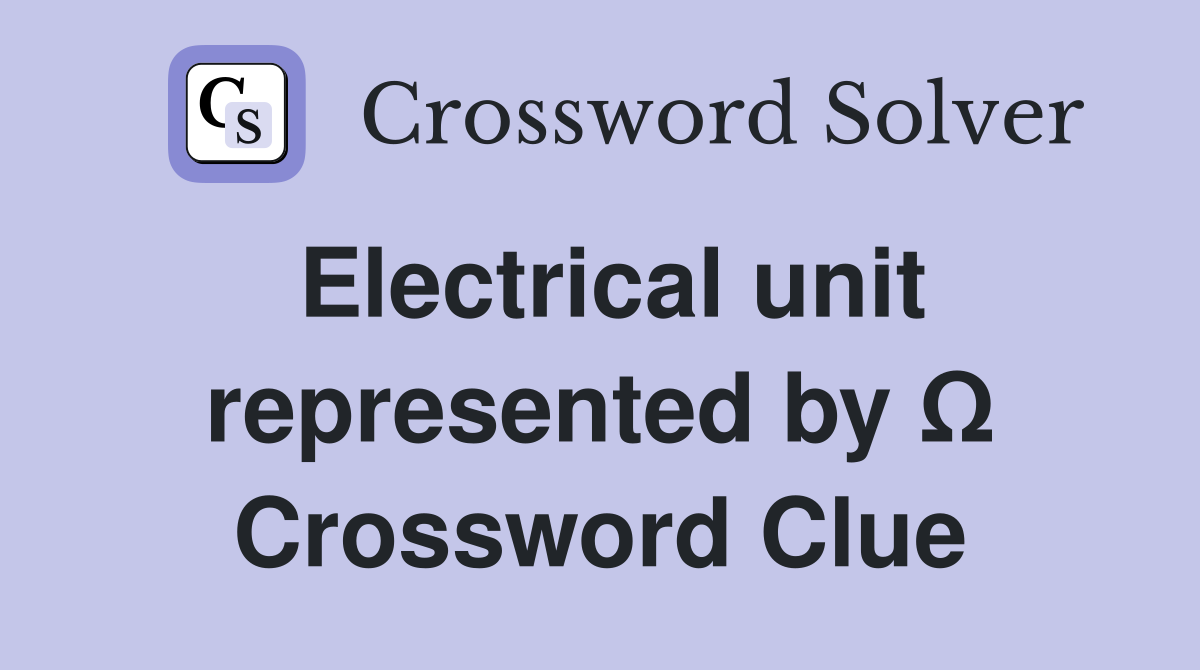 Electrical unit represented by Ω Crossword Clue Answers Crossword
